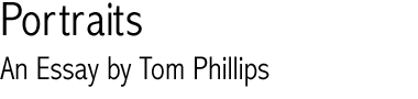Portraits, An Essay by Tom Phillips